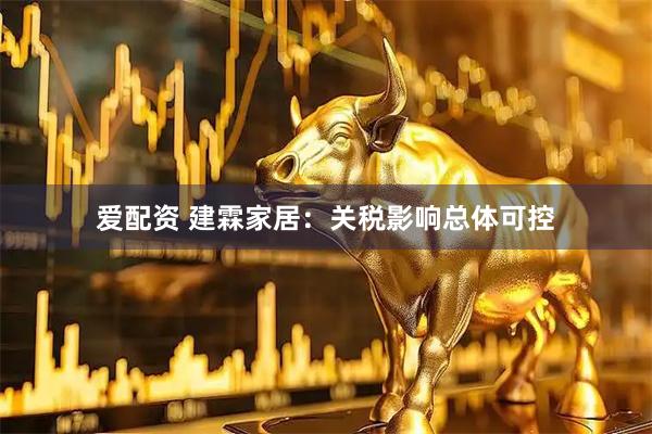 爱配资 建霖家居：关税影响总体可控